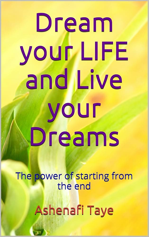 Dream your LIFE and Live your DREAMS: The power of starting from the end